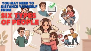 Six Types of People You May Need to Distance Yourself From